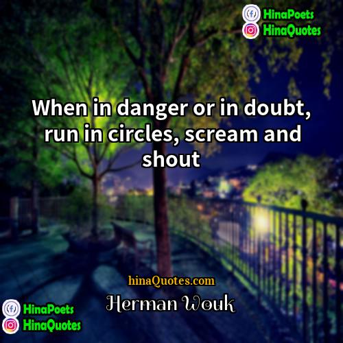 Herman Wouk Quotes | When in danger or in doubt, run